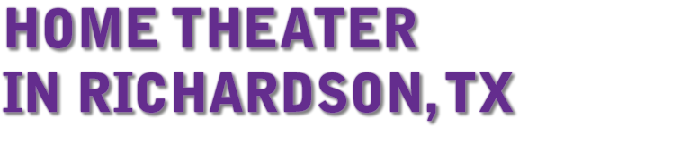 HOME THEATER IN Richardson, TX