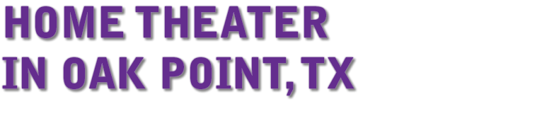 HOME THEATER IN Oak Point, TX