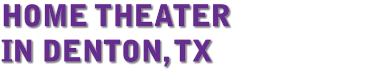 HOME THEATER IN Denton, TX